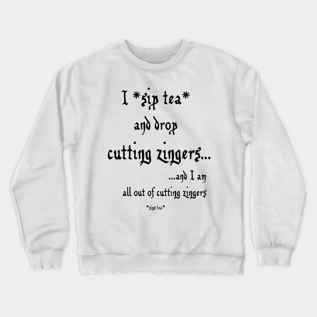 Sip Tea and Drop Cutting Zingers - black text Crewneck Sweatshirt by SolarCross